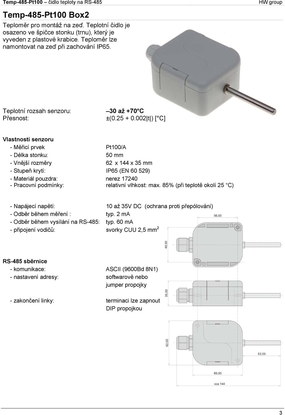 002 t ) [ C] Vlastnosti senzoru - Měřicí prvek Pt100/A - Délka stonku: 50 mm - Vnější rozměry 62 x 144 x 35 mm - Stupeň krytí: IP65 (EN 60 529) - Materiál pouzdra: nerez 17240 - Pracovní podmínky: