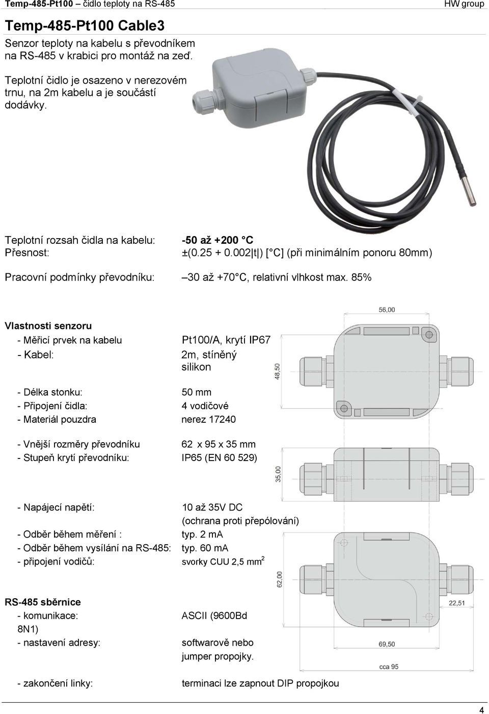 85% Vlastnosti senzoru - Měřicí prvek na kabelu Pt100/A, krytí IP67 - Kabel: 2m, stíněný silikon - Délka stonku: 50 mm - Připojení čidla: 4 vodičové - Materiál pouzdra nerez 17240 - Vnější rozměry