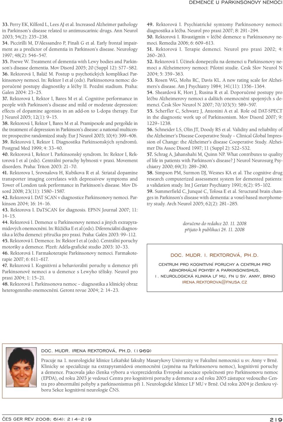 Tre atment of dementi a with Lewy bodi es and Parkinson s dise ase dementi a. Mov Disord 2005; 20 (Suppl 12): S77 S82. 36. Rektorová I, Baláž M. Postup u psychotických komplikací Parkinsonovy nemoci.