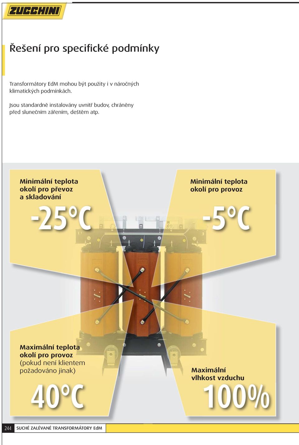 Minimální teplota okolí pro převoz a skladování -25 C Minimální teplota okolí pro provoz -5 C Maximální