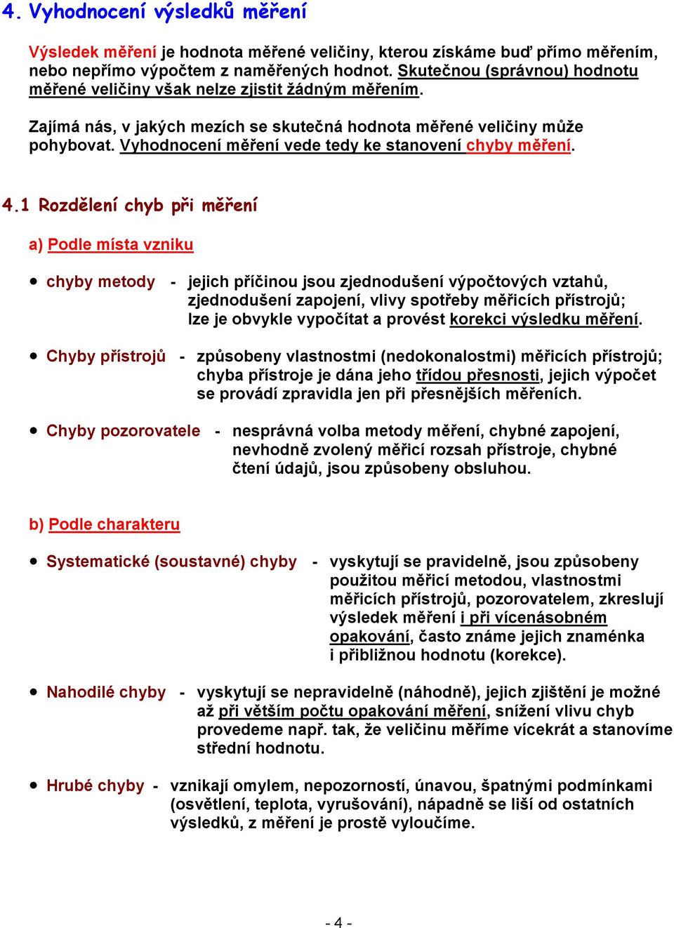 chyby etody - jejich příčinou jsou zjednodušení výpočtových vztahů, zjednodušení zapojení, vlivy spotřeby ěřicích přístrojů; lze je obvykle vypočítat a provést korekci výsledku ěření Chyby přístrojů