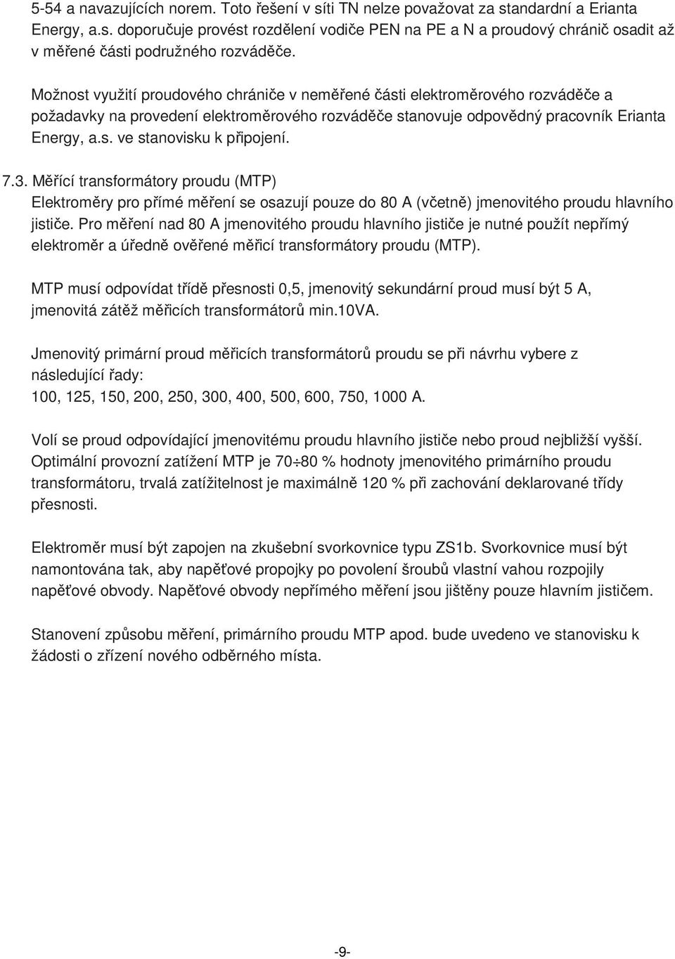 7.3. Měřící transformátory proudu (MTP) Elektroměry pro přímé měření se osazují pouze do 80 A (včetně) jmenovitého proudu hlavního jističe.