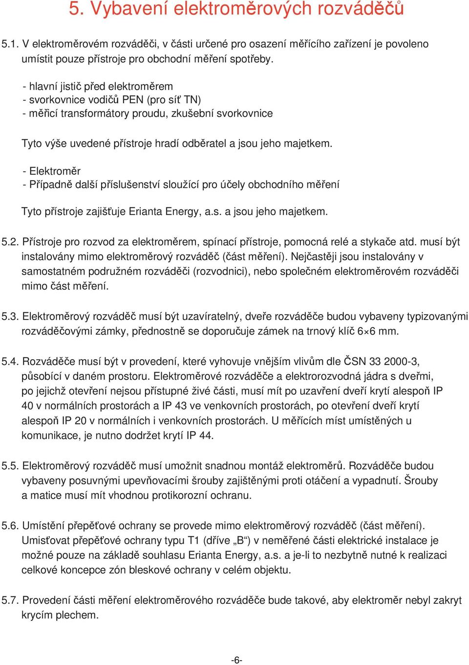 - Elektroměr - Případně další příslušenství sloužící pro účely obchodního měření Tyto přístroje zajišťuje Erianta Energy, a.s. a jsou jeho majetkem. 5.2.