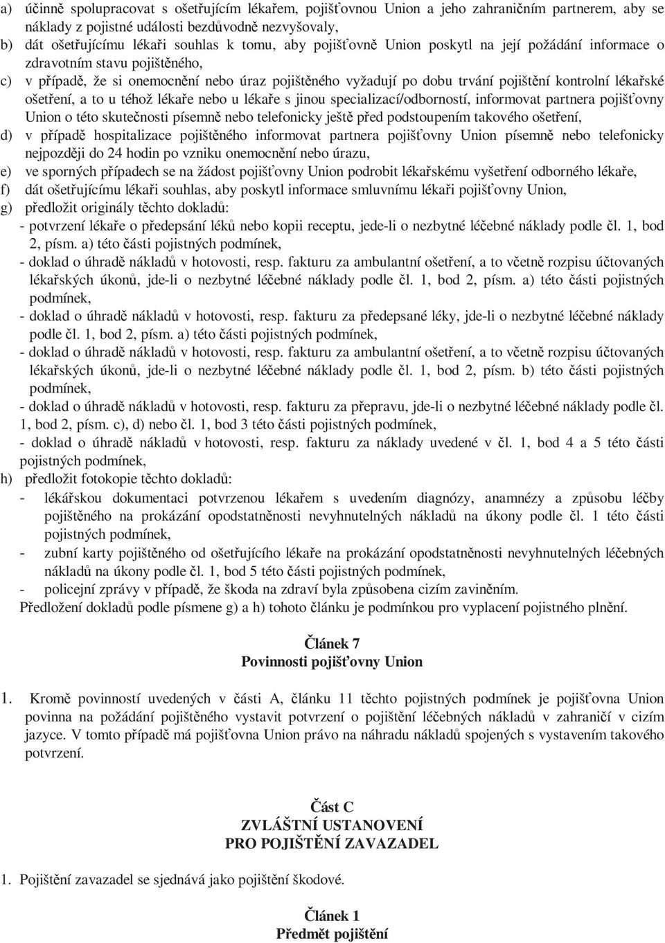 ošetření, a to u téhož lékaře nebo u lékaře s jinou specializací/odborností, informovat partnera pojišťovny Union o této skutečnosti písemně nebo telefonicky ještě před podstoupením takového