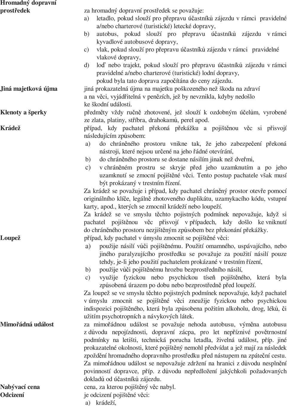 pokud slouží pro přepravu účastníků zájezdu v rámci pravidelné vlakové dopravy, d) loď nebo trajekt, pokud slouží pro přepravu účastníků zájezdu v rámci pravidelné a/nebo charterové (turistické)