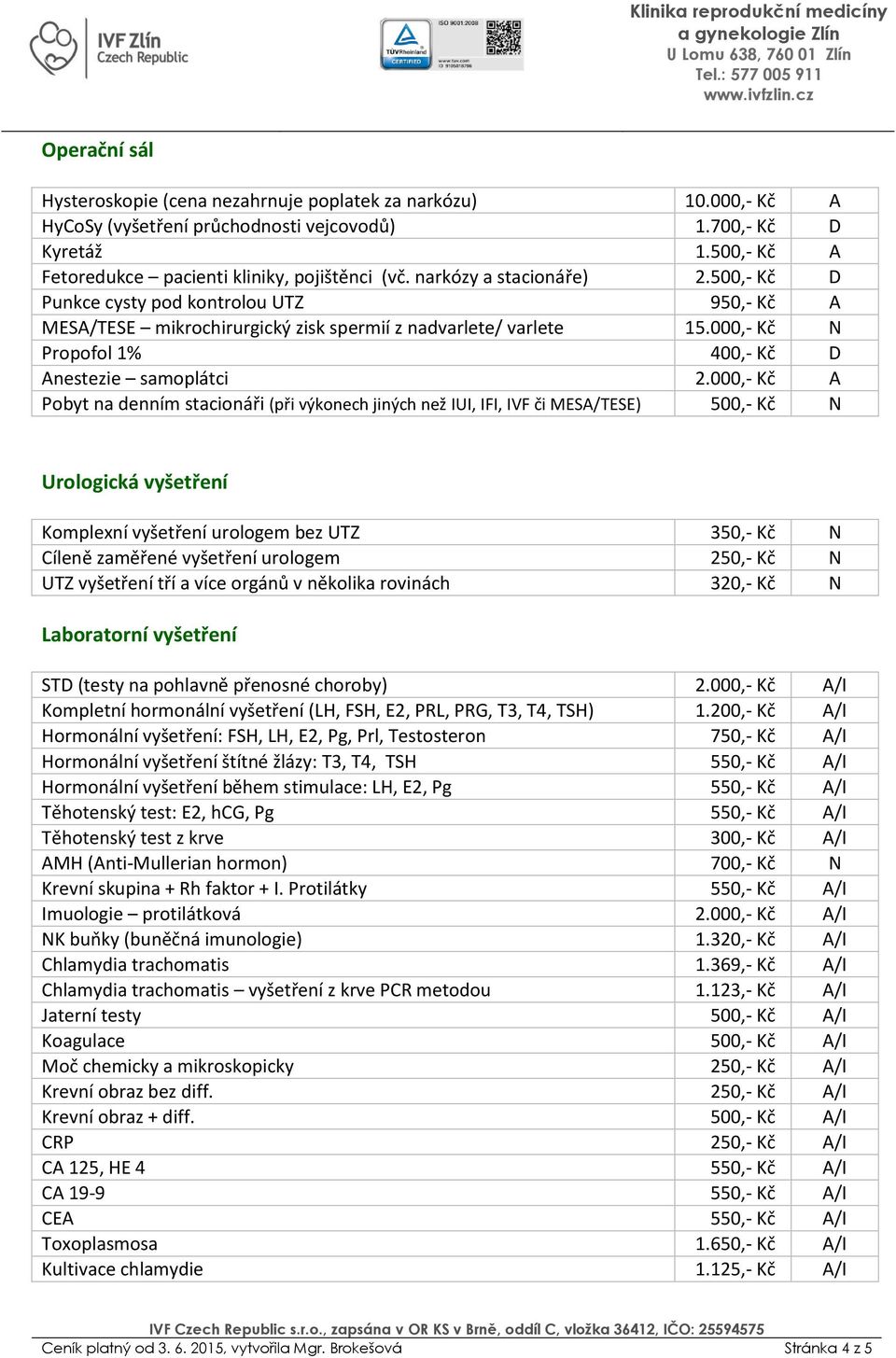 950,- Kč A MESA/TESE mikrochirurgický zisk spermií z nadvarlete/ varlete 15.000,- Kč N Propofol 1% 00.400,- Kč D Anestezie samoplátci 02.