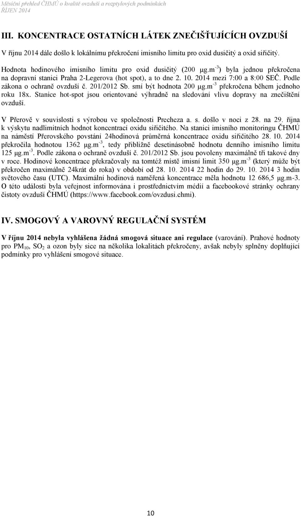 Podle zákona o ochraně ovzduší č. 201/2012 Sb. smí být hodnota 200 µg.m -3 překročena během jednoho roku 18x.