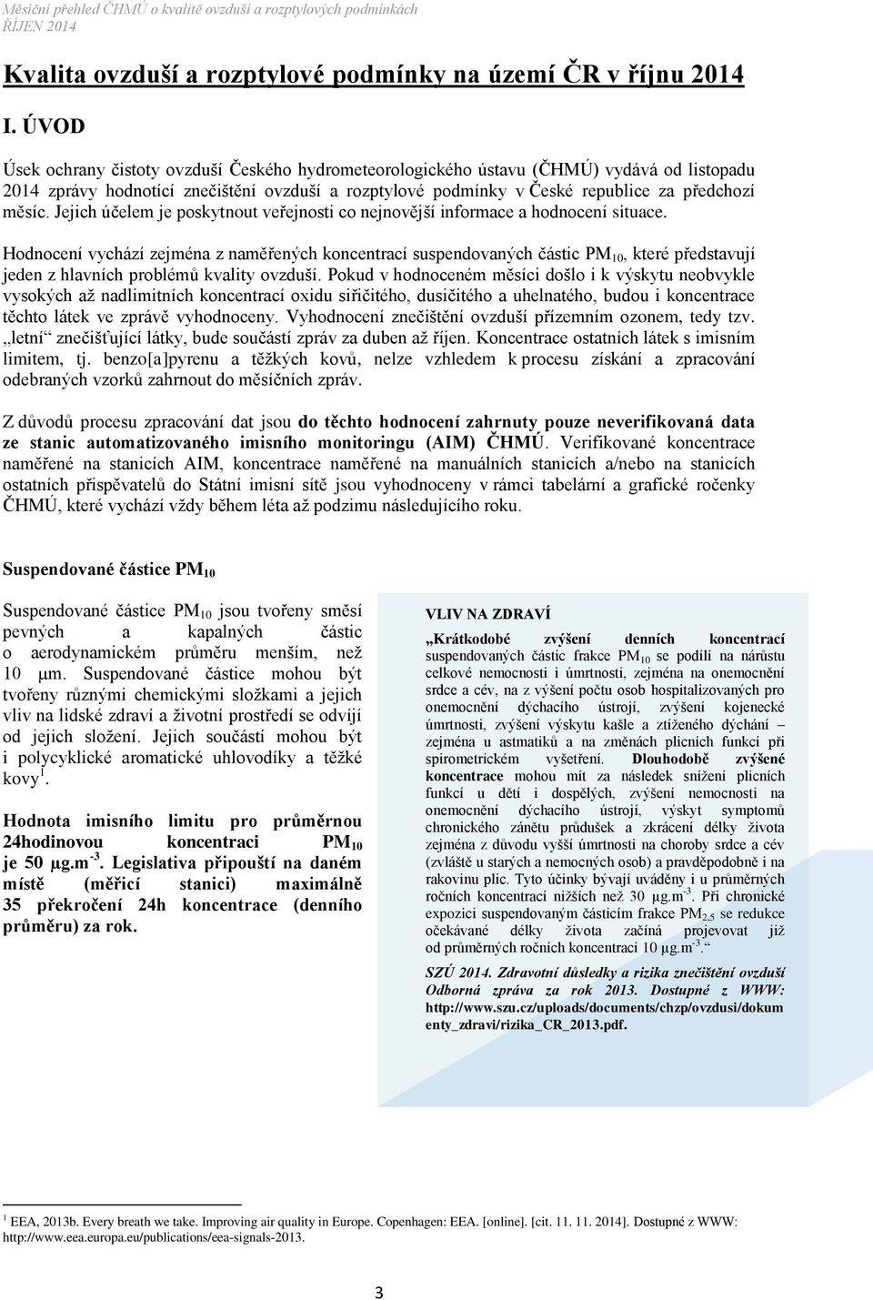 Jejich účelem je poskytnout veřejnosti co nejnovější informace a hodnocení situace.