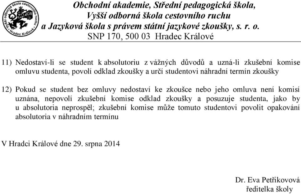 není komisí uznána, nepovolí zkušební komise odklad zkoušky a posuzuje studenta, jako by u absolutoria neprospěl; zkušební