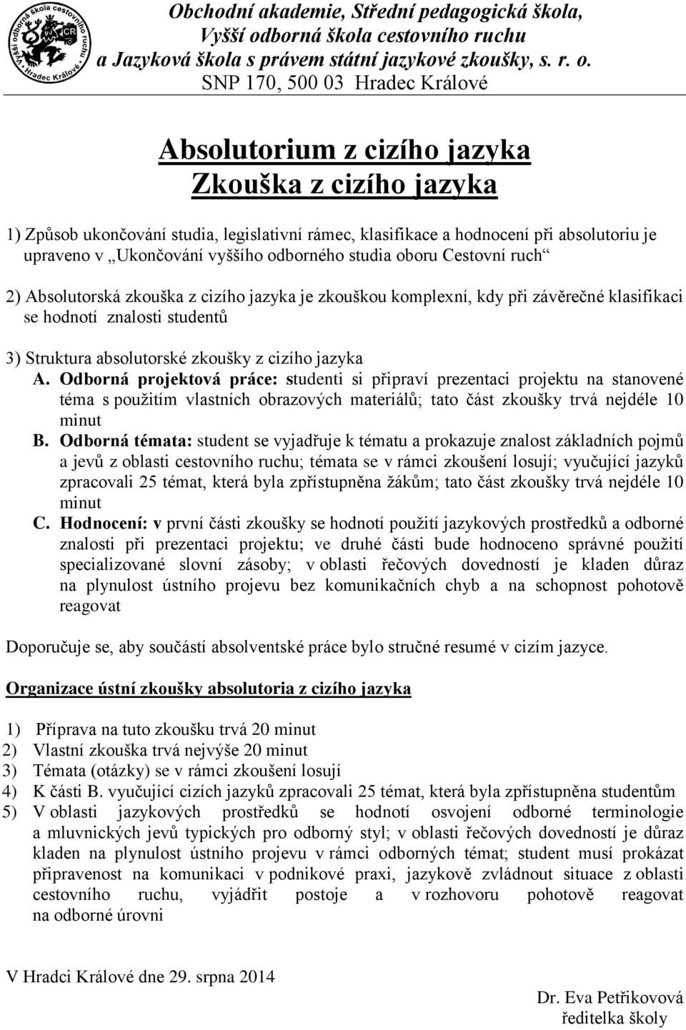 Odborná projektová práce: studenti si připraví prezentaci projektu na stanovené téma s použitím vlastních obrazových materiálů; tato část zkoušky trvá nejdéle 10 minut B.