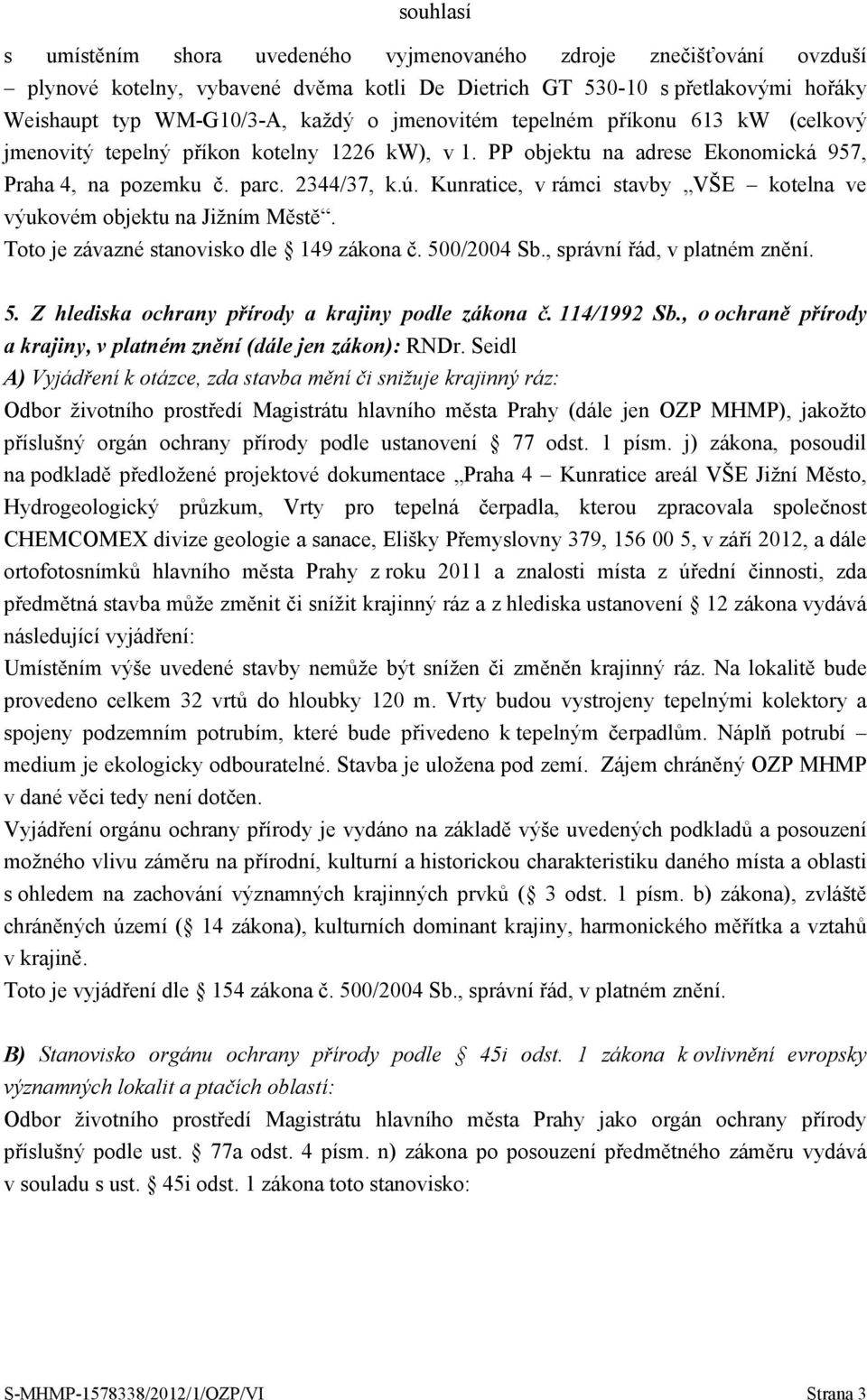 Kunratice, v rámci stavby VŠE kotelna ve výukovém objektu na Jižním Městě. Toto je závazné stanovisko dle 149 zákona č. 500/2004 Sb., správní řád, v platném znění. 5. Z hlediska ochrany přírody a krajiny podle zákona č.