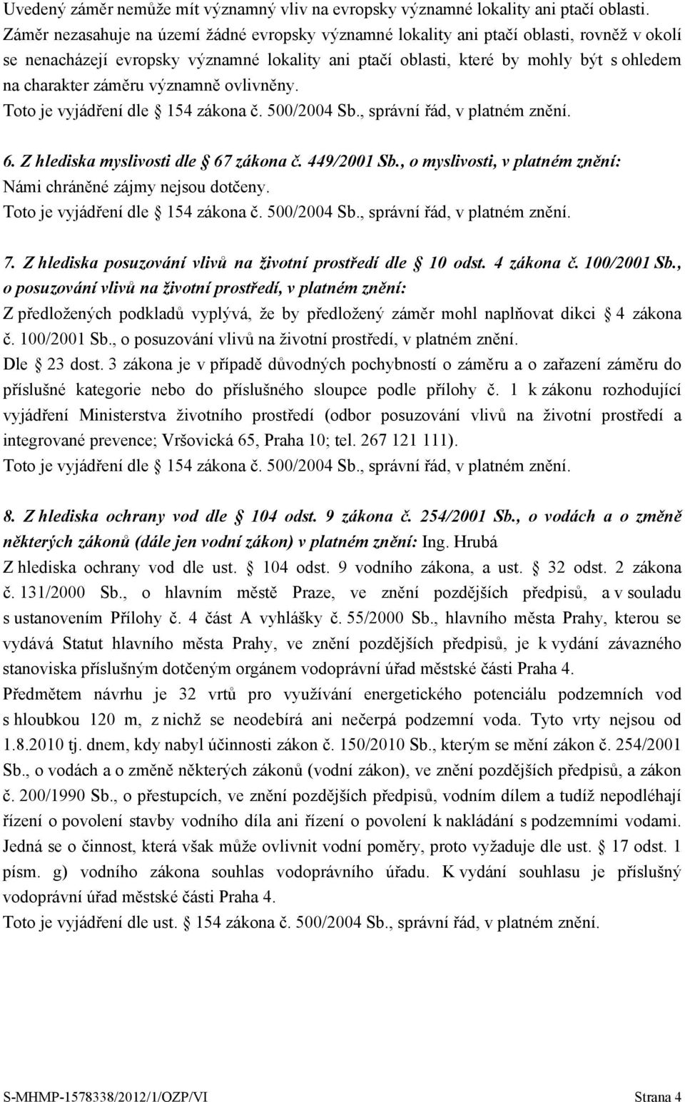 záměru významně ovlivněny. 6. Z hlediska myslivosti dle 67 zákona č. 449/2001 Sb., o myslivosti, v platném znění: 7. Z hlediska posuzování vlivů na životní prostředí dle 10 odst. 4 zákona č.