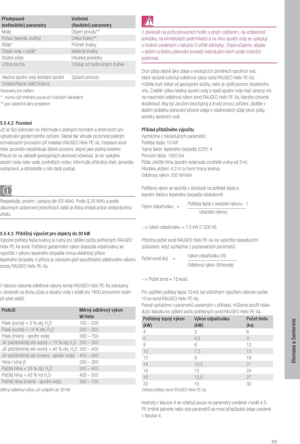 Odstup od budov/jiných trubek Způsob provozu 5.5.4.2 Povolení Již ve fázi plánování se informujte o platných normách a směrnicích pro vybudování geotermálního zařízení.