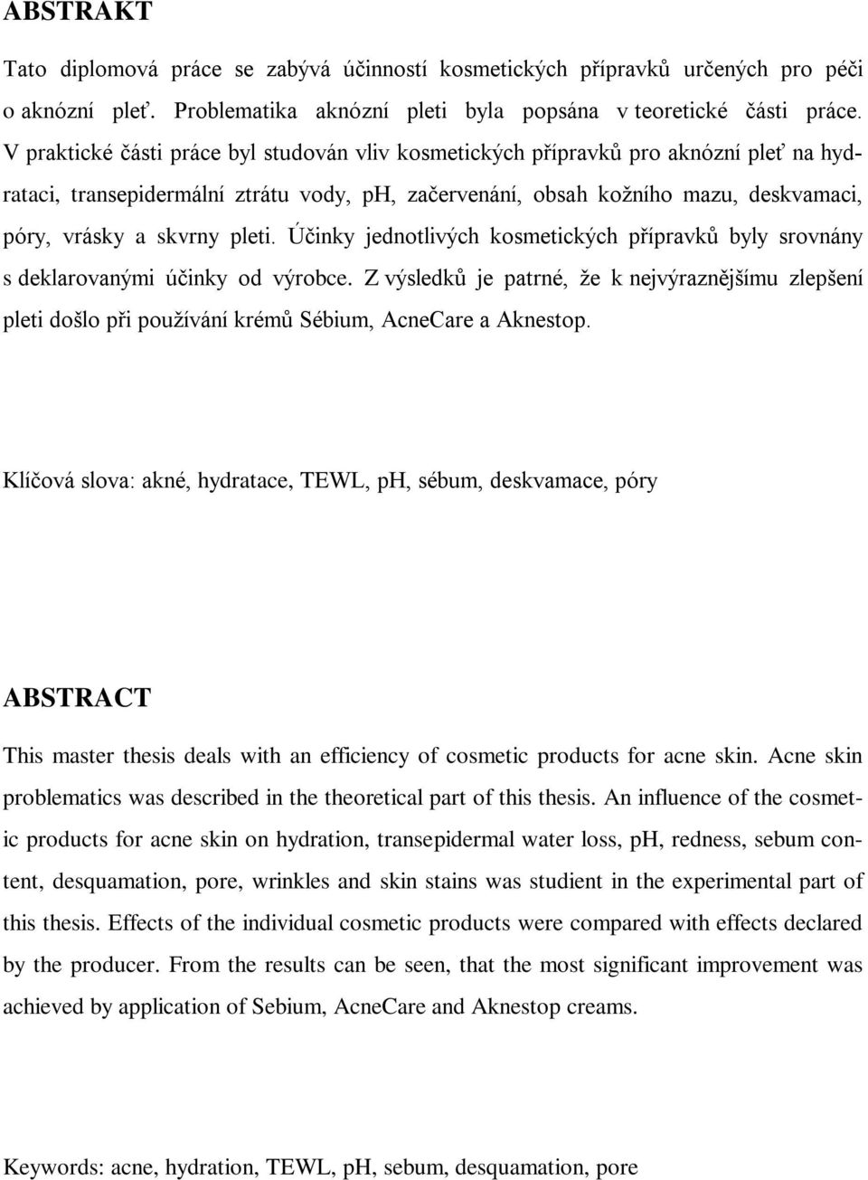 pleti. Účinky jednotlivých kosmetických přípravků byly srovnány s deklarovanými účinky od výrobce.