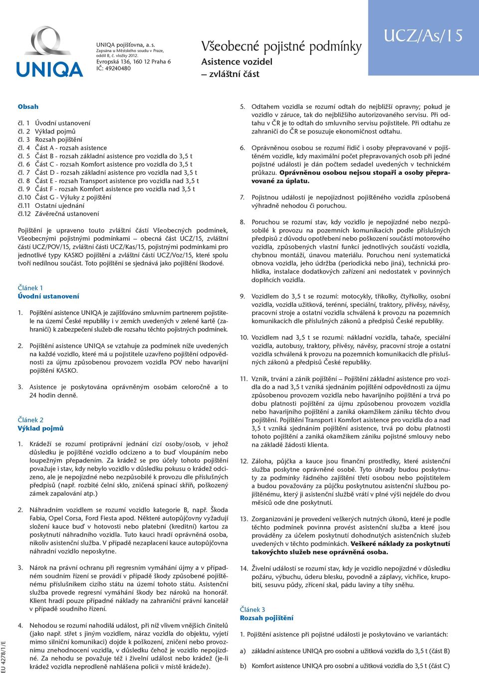 4 Část A - rozsah asistence čl. 5 Část B - rozsah základní asistence pro vozidla do 3,5 t čl. 6 Část C - rozsah Komfort asistence pro vozidla do 3,5 t čl.