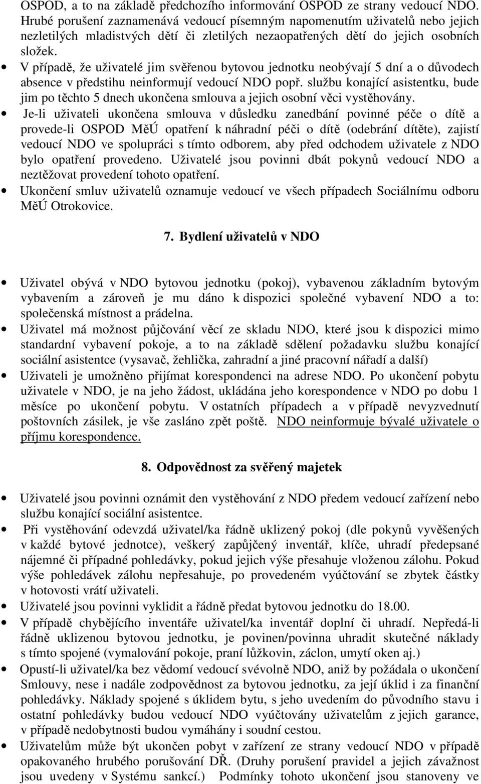 V případě, že uživatelé jim svěřenou bytovou jednotku neobývají 5 dní a o důvodech absence v předstihu neinformují vedoucí NDO popř.