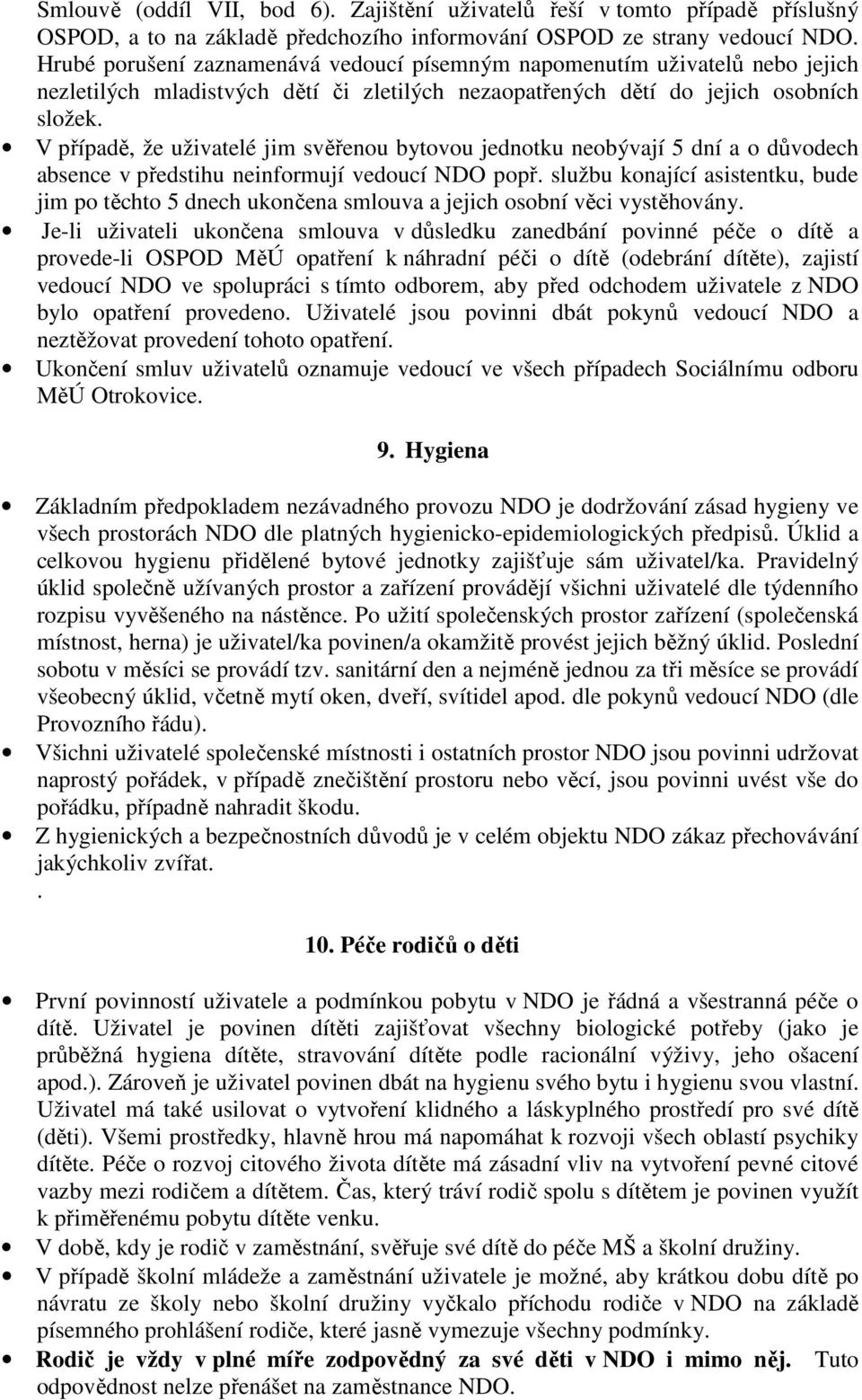 V případě, že uživatelé jim svěřenou bytovou jednotku neobývají 5 dní a o důvodech absence v předstihu neinformují vedoucí NDO popř.