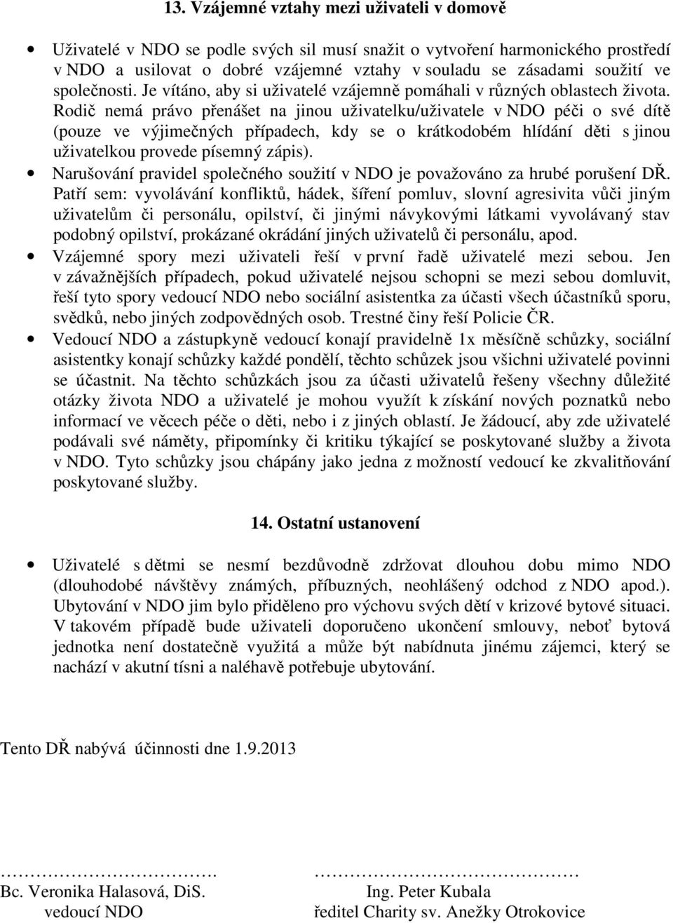 Rodič nemá právo přenášet na jinou uživatelku/uživatele v NDO péči o své dítě (pouze ve výjimečných případech, kdy se o krátkodobém hlídání děti s jinou uživatelkou provede písemný zápis).