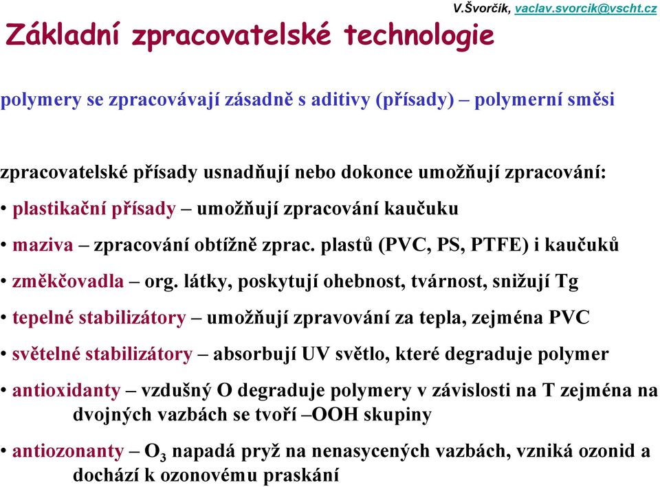 látky, poskytují ohebnost, tvárnost, snižují Tg tepelné stabilizátory umožňují zpravování za tepla, zejména PVC světelné stabilizátory absorbují UV světlo, které degraduje