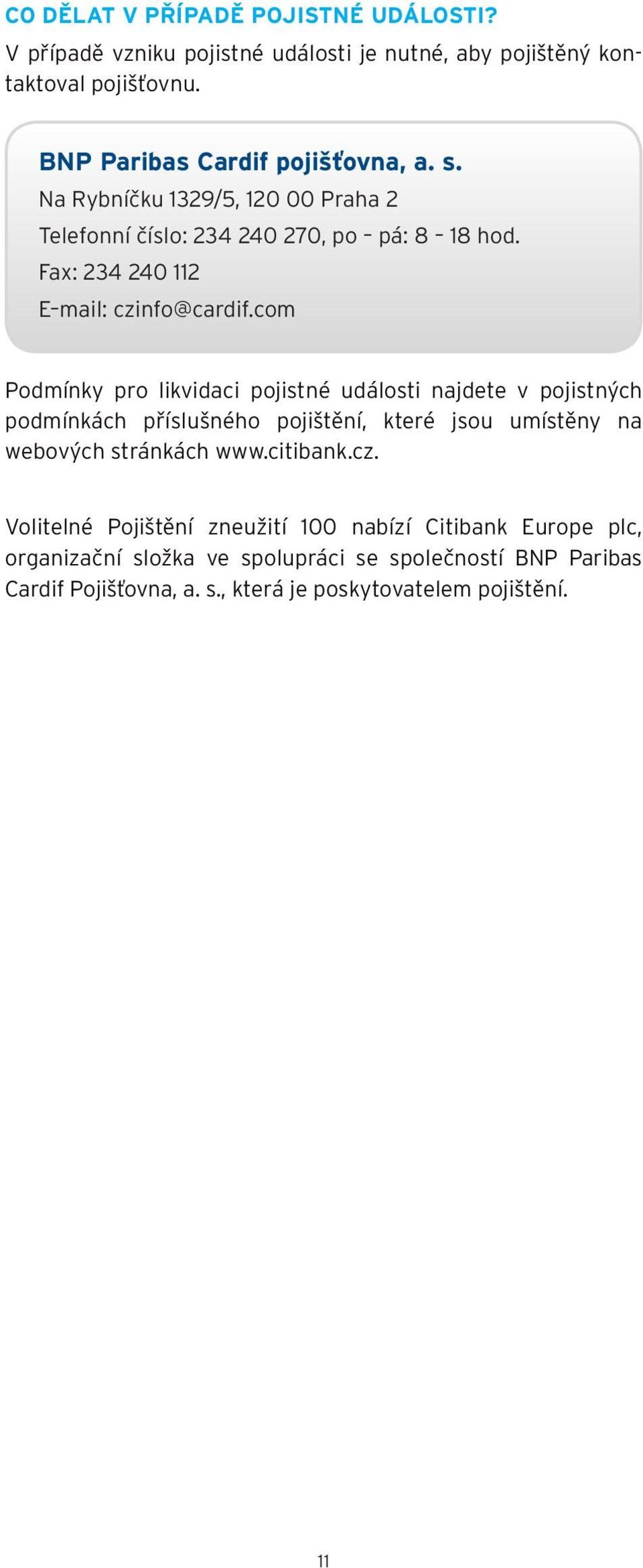 com Podmínky pro likvidaci pojistné události najdete v pojistných podmínkách příslušného pojištění, které jsou umístěny na webových stránkách www.citibank.