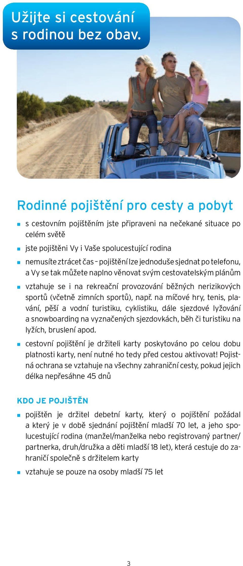 jednoduše sjednat po telefonu, a Vy se tak můžete naplno věnovat svým cestovatelským plánům vztahuje se i na rekreační provozování běžných nerizikových sportů (včetně zimních sportů), např.