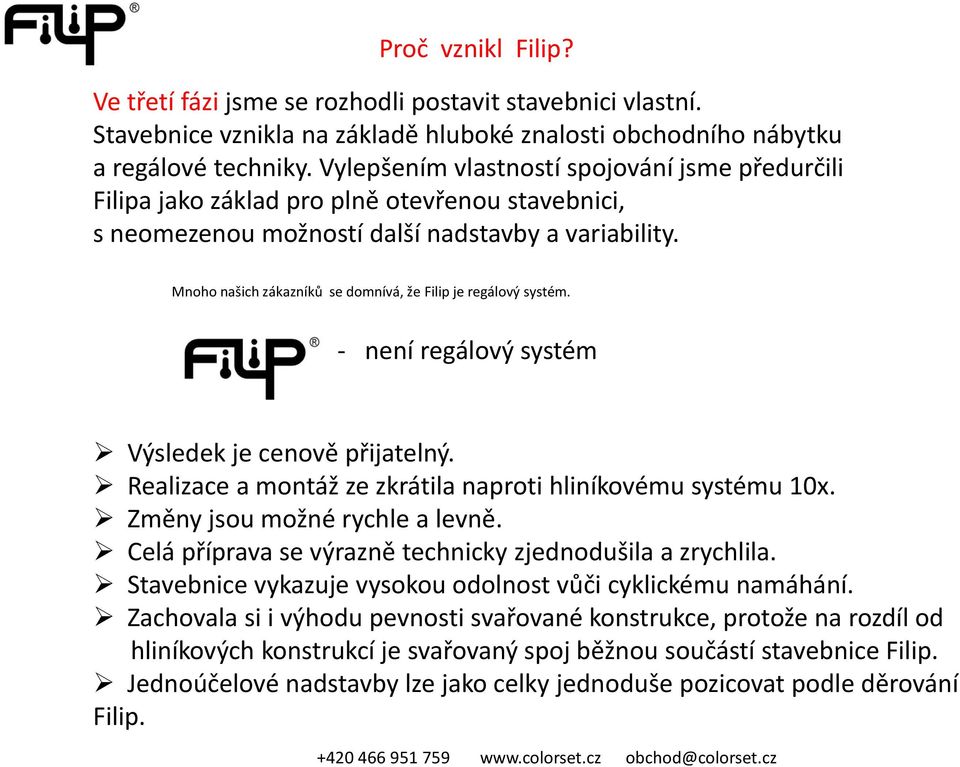 Mnoho našich zákazníků se domnívá, že Filip je regálový systém. - není regálový systém Výsledek je cenově přijatelný. Realizace a montáž ze zkrátila naproti hliníkovému systému 10x.