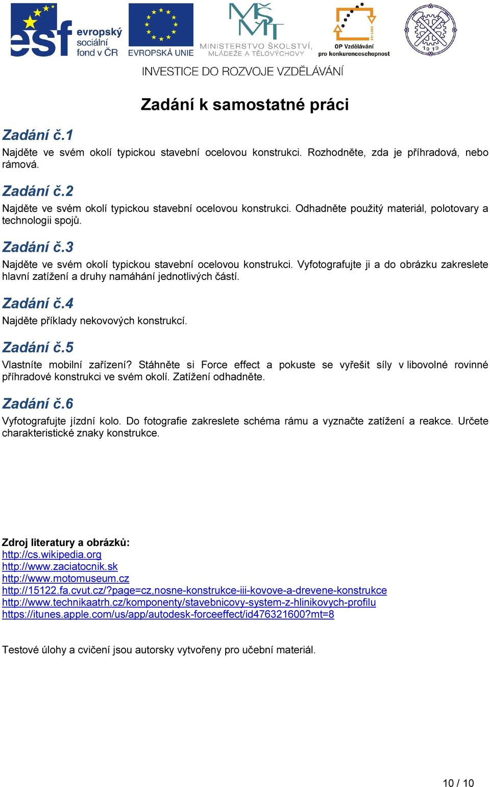 Vyfotografujte ji a do obrázku zakreslete hlavní zatížení a druhy namáhání jednotlivých částí. Zadání č.4 Najděte příklady nekovových konstrukcí. Zadání č.5 Vlastníte mobilní zařízení?