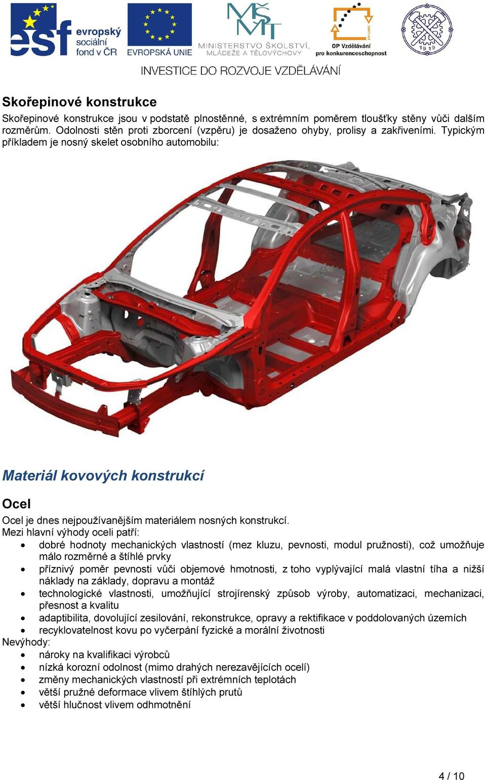 Typickým příkladem je nosný skelet osobního automobilu: Materiál kovových konstrukcí Ocel Ocel je dnes nejpoužívanějším materiálem nosných konstrukcí.