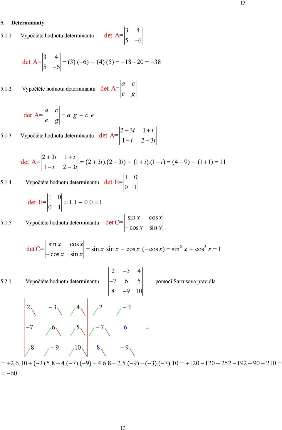 ( i) ( + i).( i) (+ 9) (+ ) i i 5.. Vypočtěte hodnotu determinantu 0 det E 0 5..5 0 det E. 0.0 0 Vypočtěte hodnotu determinantu sin cos detc cos sin sin cos det C sin.