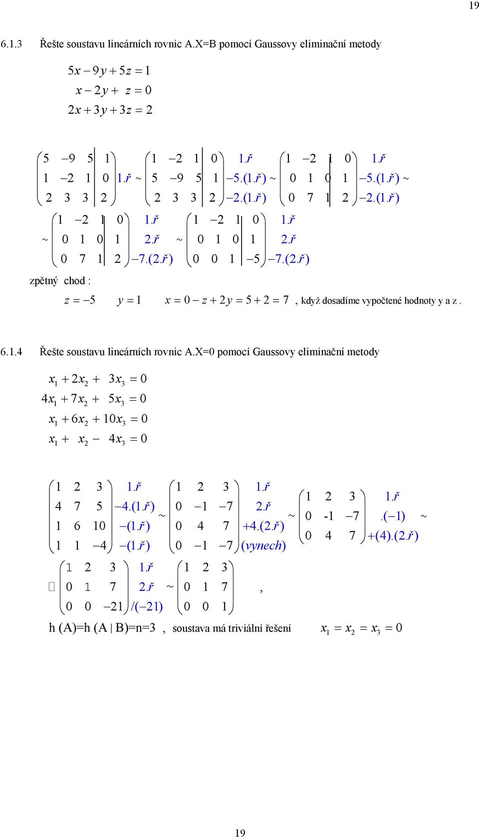 6.. Řešte soustavu lineárních rovnic A.X0 pomocí Gaussovy eliminační metody + + 0 + 7 + 5 0 + 6 + 0 0 + 0. ř. ř. ř 7 5.(. ř) 0 7. ř ~ ~ 0-7.