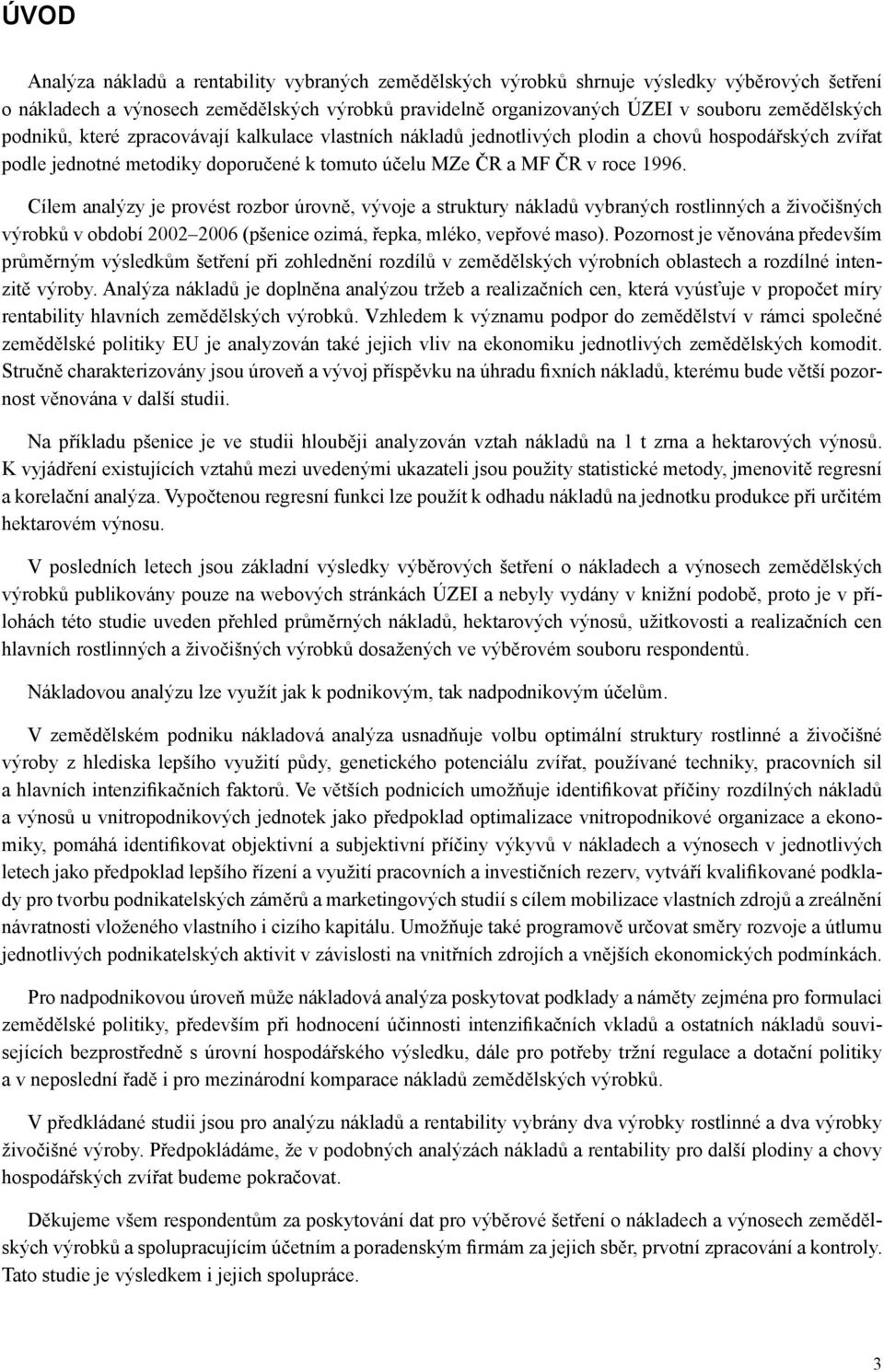 Cílem analýzy je provést rozbor úrovně, vývoje a struktury nákladů vybraných rostlinných a živočišných výrobků v období 2002 2006 (pšenice ozimá, řepka, mléko, vepřové maso).