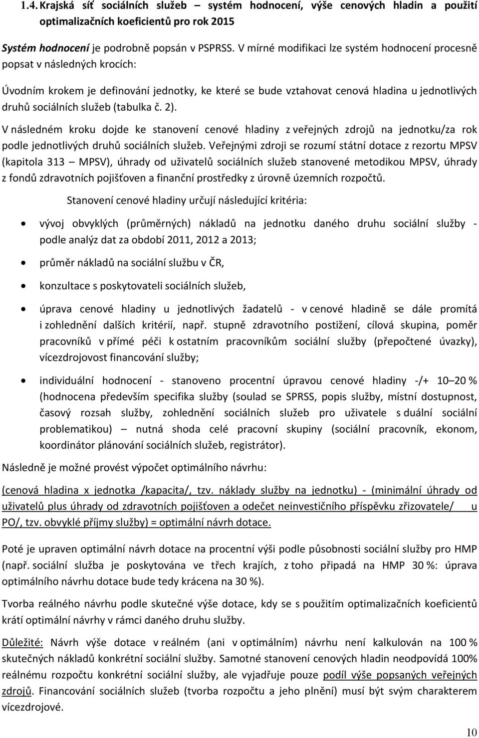 č. 2). V následném kroku dojde ke stanovení cenové hladiny z veřejných zdrojů na jednotku/za rok podle jednotlivých druhů ch služeb.