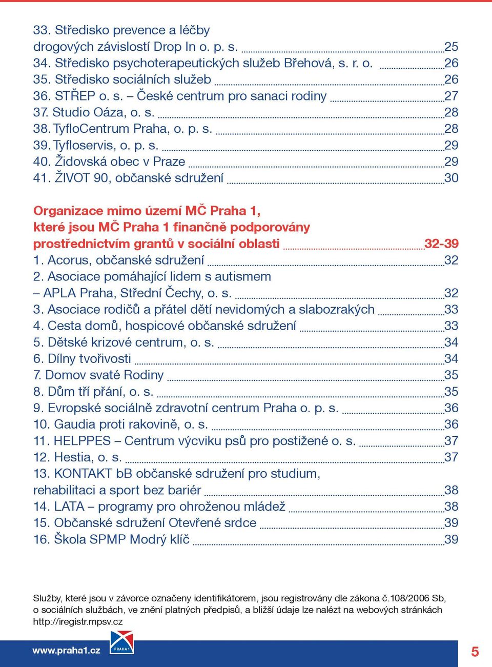 ŽIVOT 90, obèanské sdružení 30 Organizace mimo území MÈ Praha 1, které jsou MÈ Praha 1 finanènì podporovány prostøednictvím grantù v sociální oblasti 32-39 1. Acorus, obèanské sdružení 32 2.