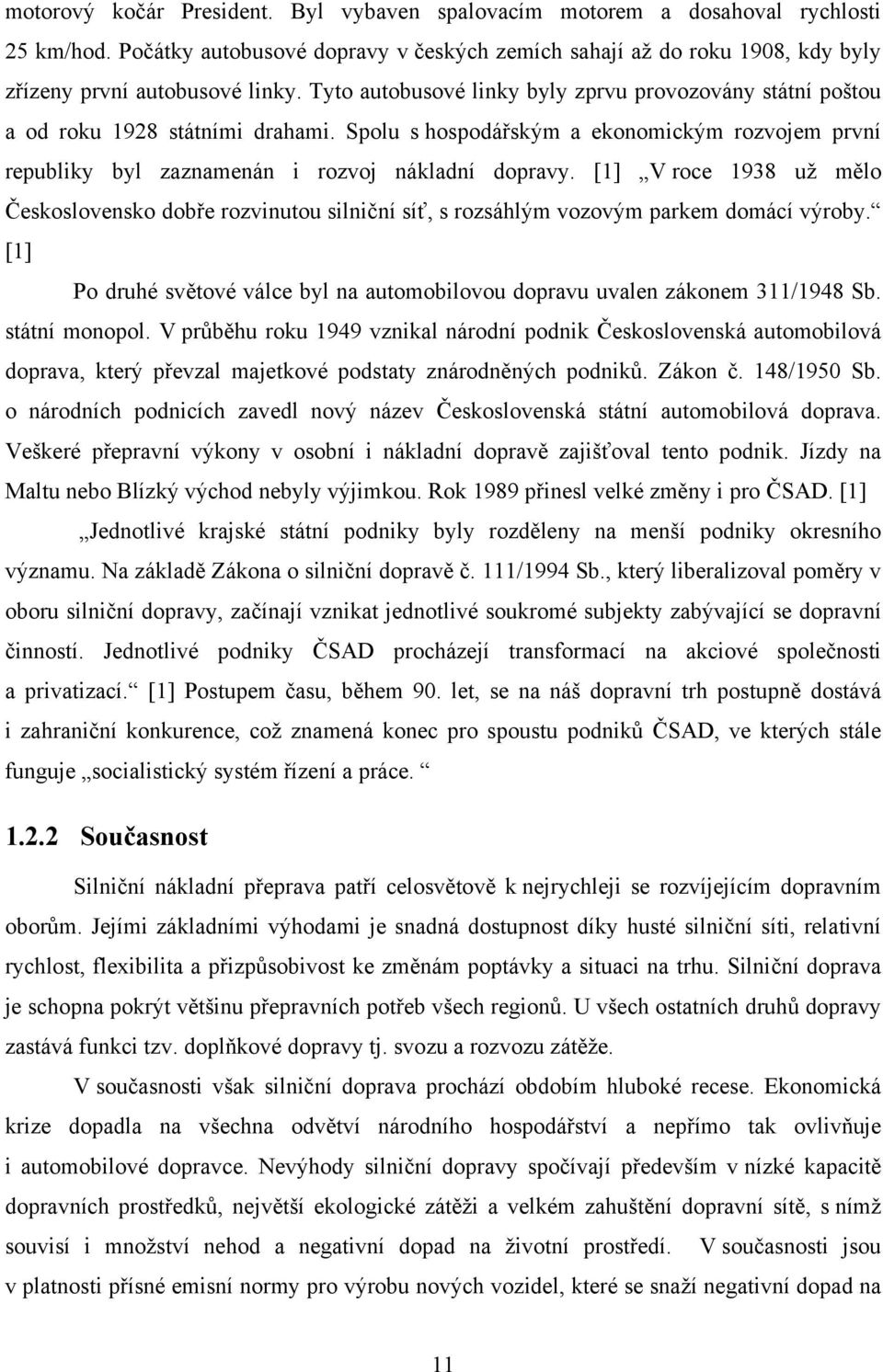 [1] V roce 1938 už mělo Československo dobře rozvinutou silniční síť, s rozsáhlým vozovým parkem domácí výroby. [1] Po druhé světové válce byl na automobilovou dopravu uvalen zákonem 311/1948 Sb.