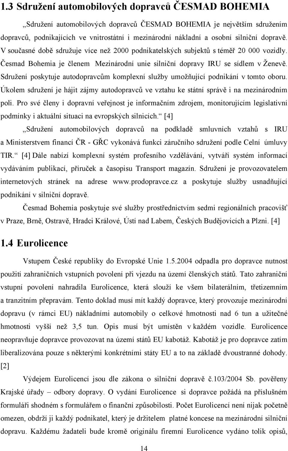Sdružení poskytuje autodopravcům komplexní služby umožňující podnikání v tomto oboru. Úkolem sdružení je hájit zájmy autodopravců ve vztahu ke státní správě i na mezinárodním poli.