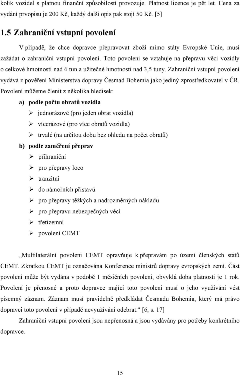 Toto povolení se vztahuje na přepravu věcí vozidly o celkové hmotnosti nad 6 tun a užitečné hmotnosti nad 3,5 tuny.