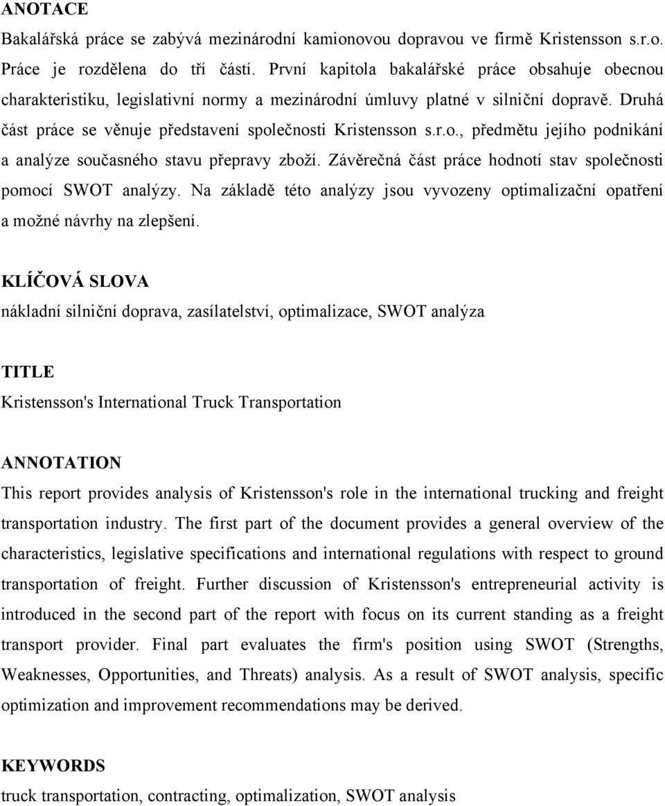 Závěrečná část práce hodnotí stav společnosti pomocí SWOT analýzy. Na základě této analýzy jsou vyvozeny optimalizační opatření a možné návrhy na zlepšení.