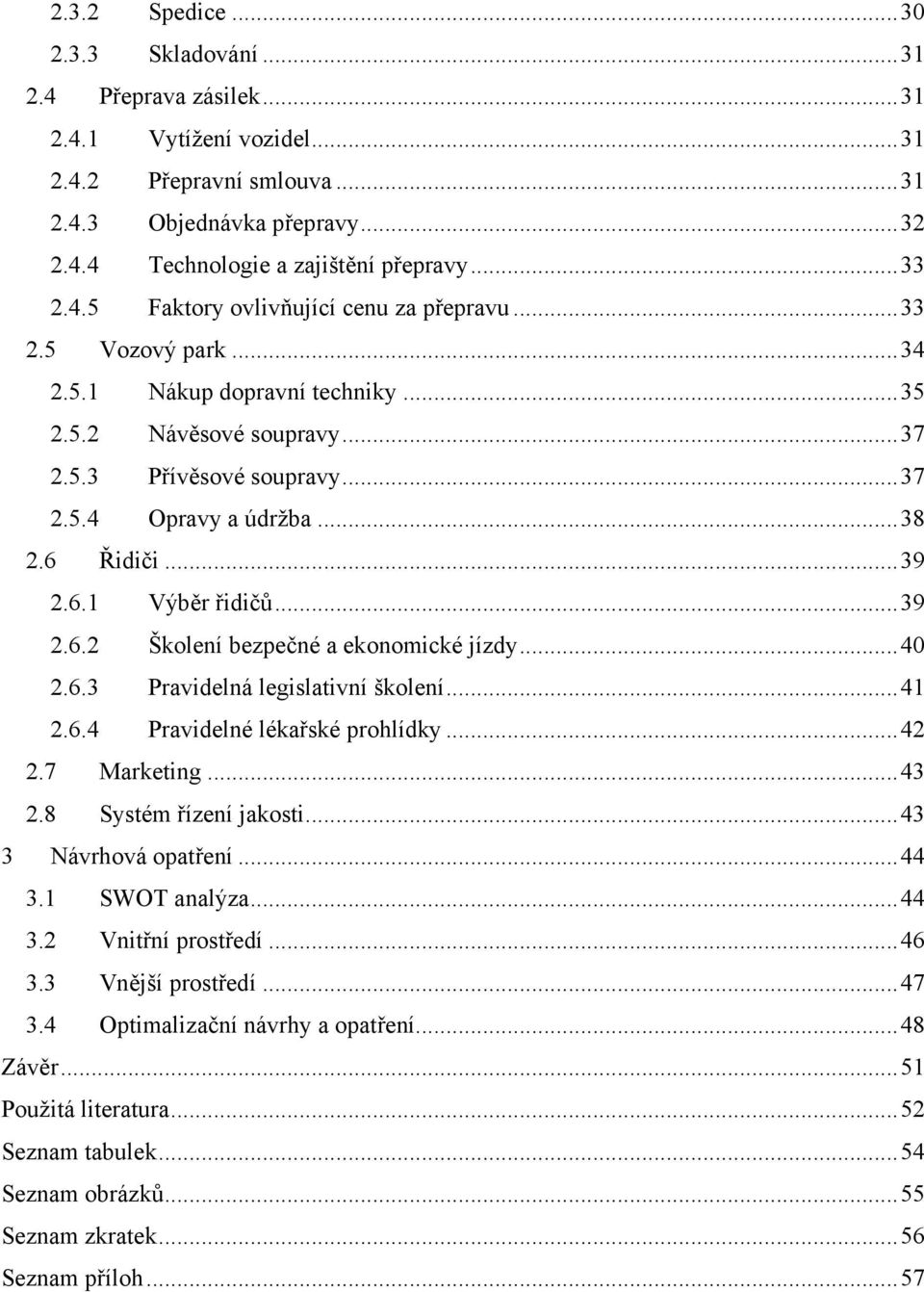 ..39 2.6.1 Výběr řidičů...39 2.6.2 Školení bezpečné a ekonomické jízdy...40 2.6.3 Pravidelná legislativní školení...41 2.6.4 Pravidelné lékařské prohlídky...42 2.7 Marketing...43 2.