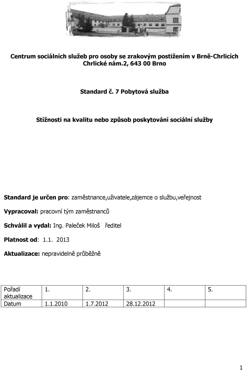 zaměstnance,uživatele,zájemce o službu,veřejnost Vypracoval: pracovní tým zaměstnanců Schválil a vydal: Ing.