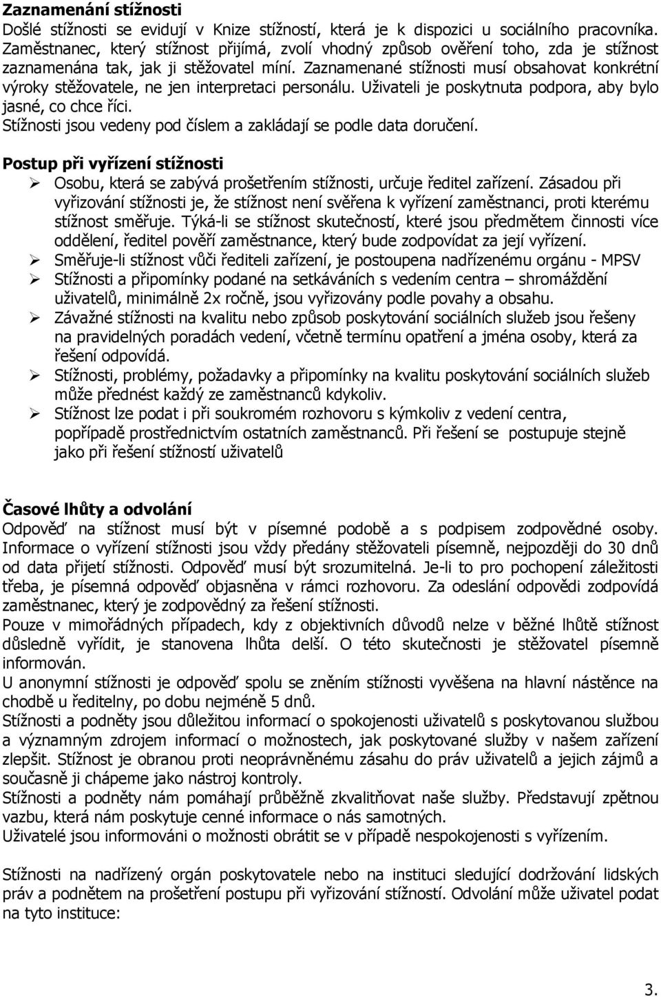 Zaznamenané stížnosti musí obsahovat konkrétní výroky stěžovatele, ne jen interpretaci personálu. Uživateli je poskytnuta podpora, aby bylo jasné, co chce říci.