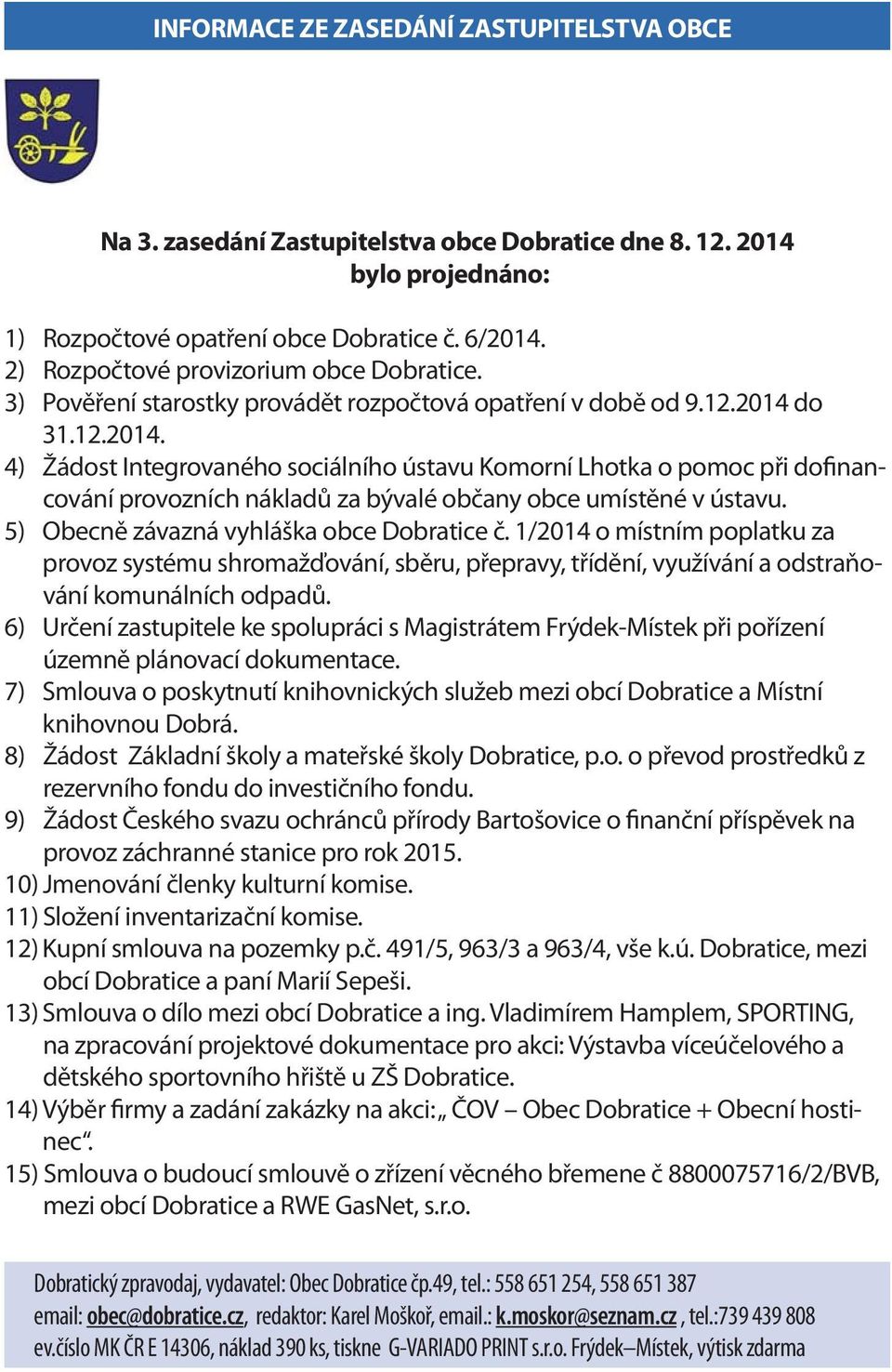do 31.12.2014. 4) Žádost Integrovaného sociálního ústavu Komorní Lhotka o pomoc při dofinancování provozních nákladů za bývalé občany obce umístěné v ústavu.