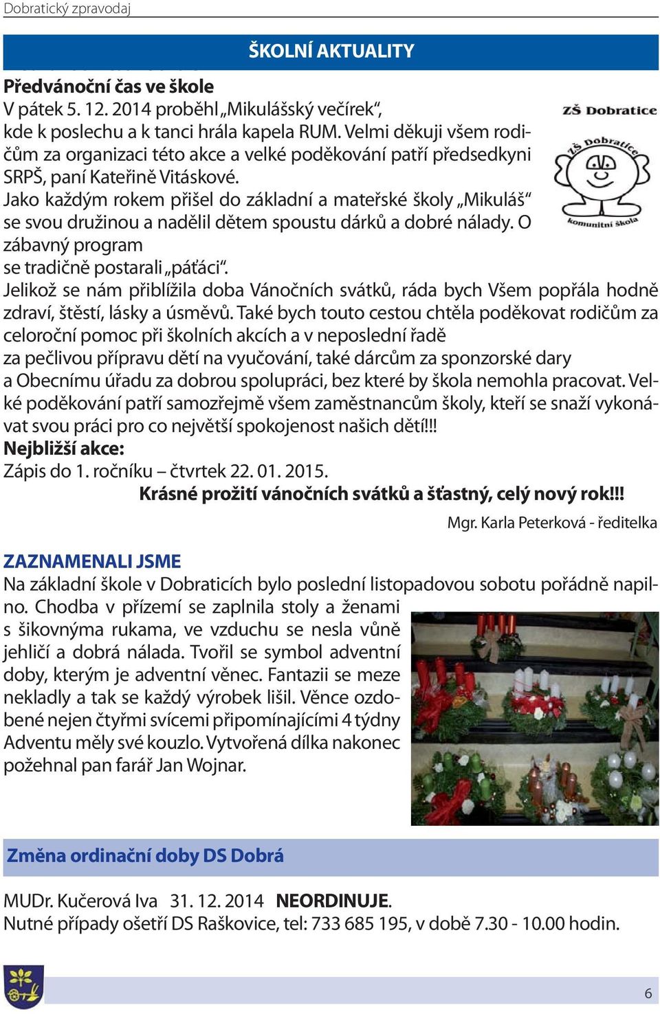 Jako každým rokem přišel do základní a mateřské školy Mikuláš se svou družinou a nadělil dětem spoustu dárků a dobré nálady. O zábavný program se tradičně postarali páťáci.