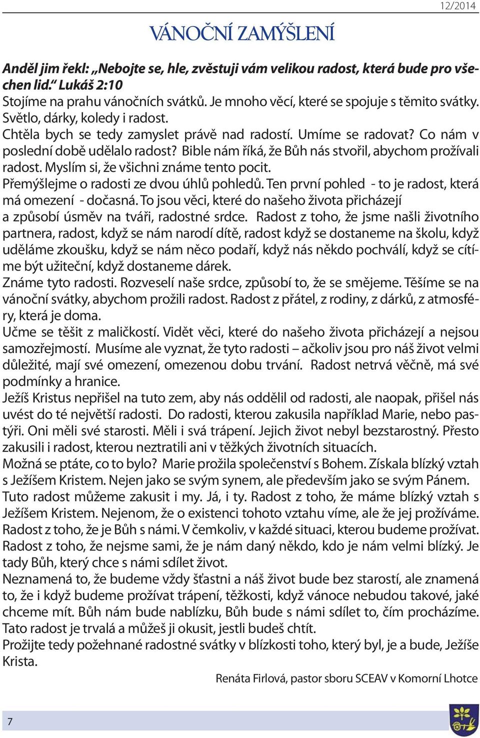 Co nám v poslední době udělalo radost? Bible nám říká, že Bůh nás stvořil, abychom prožívali radost. Myslím si, že všichni známe tento pocit. Přemýšlejme o radosti ze dvou úhlů pohledů.