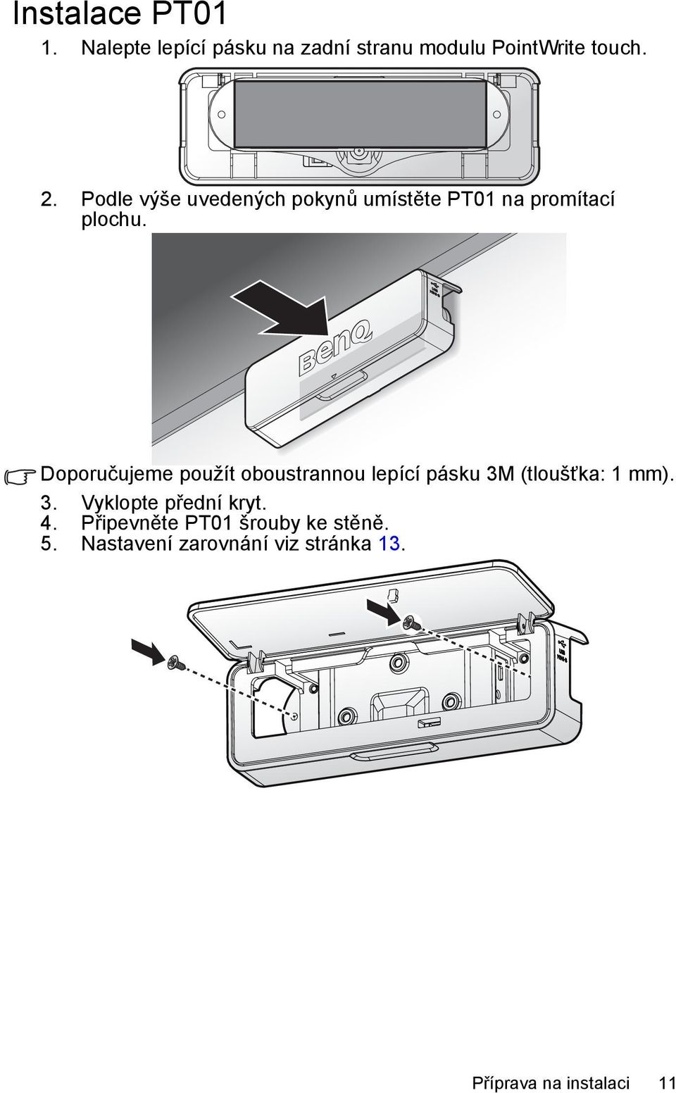 Doporučujeme použít oboustrannou lepící pásku 3M (tloušťka: 1 mm). 3. Vyklopte přední kryt.