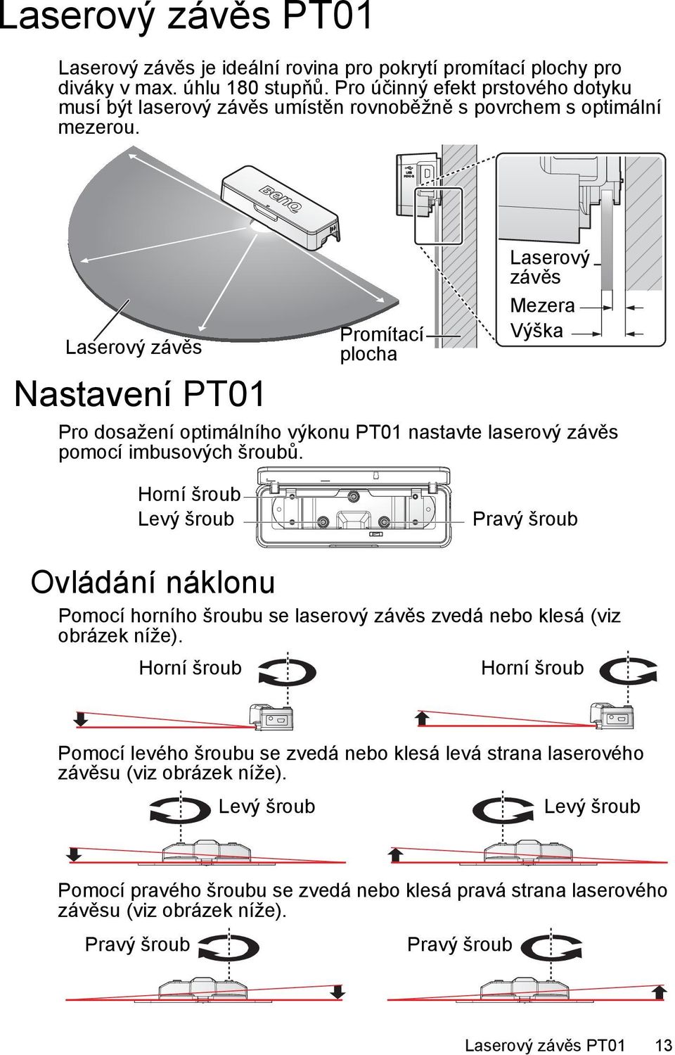 Laserový závěs Nastavení PT01 Promítací plocha Laserový závěs Mezera Výška Pro dosažení optimálního výkonu PT01 nastavte laserový závěs pomocí imbusových šroubů.