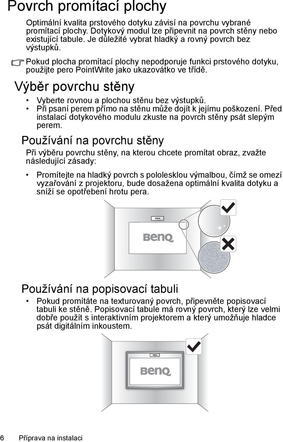 Výběr povrchu stěny Vyberte rovnou a plochou stěnu bez výstupků. Při psaní perem přímo na stěnu může dojít k jejímu poškození.