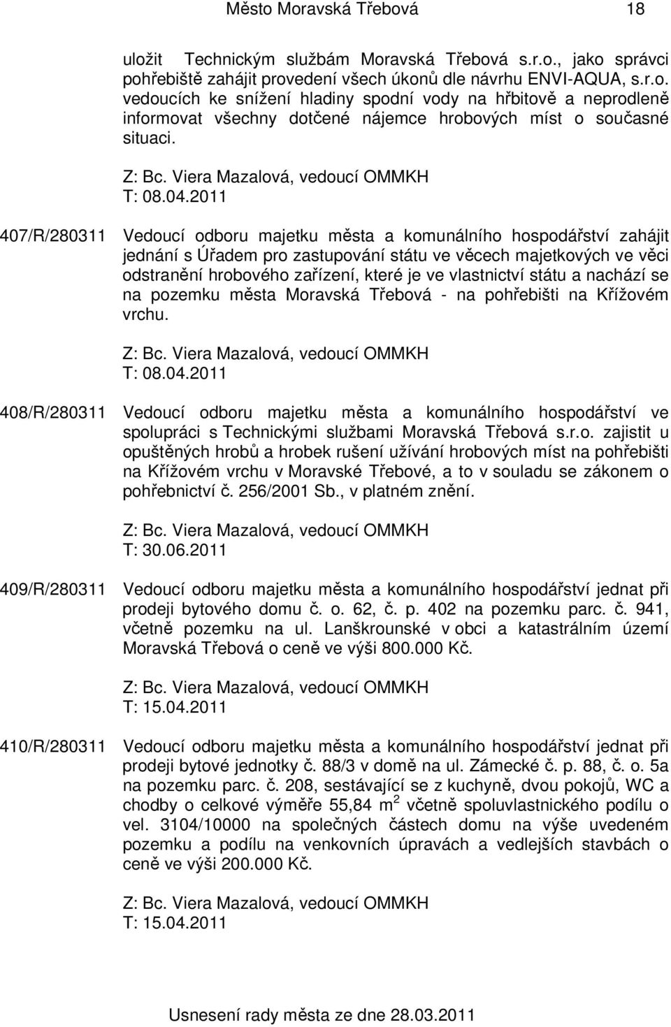 2011 407/R/280311 Vedoucí odboru majetku města a komunálního hospodářství zahájit jednání s Úřadem pro zastupování státu ve věcech majetkových ve věci odstranění hrobového zařízení, které je ve