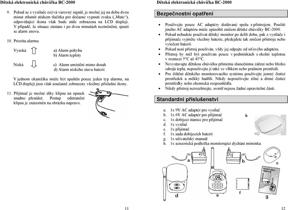 Priorita alarmu Vysoká a) Alarm pohybu b) Alarm teploty Nízká c) Alarm umístění mimo dosah d) Alarm nízkého stavu baterií V jednom okamžiku může být spuštěn pouze jeden typ alarmu, na LCD displeji