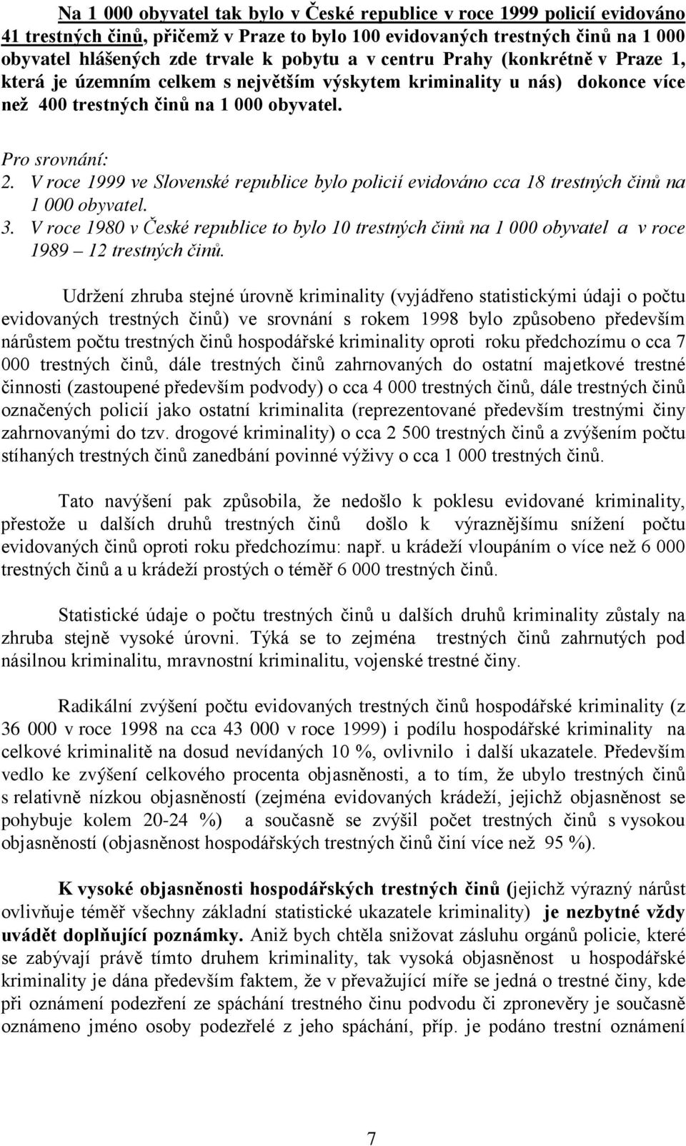V roce 1999 ve Slovenské republice bylo policií evidováno cca 18 trestných činů na 1 000 obyvatel. 3.