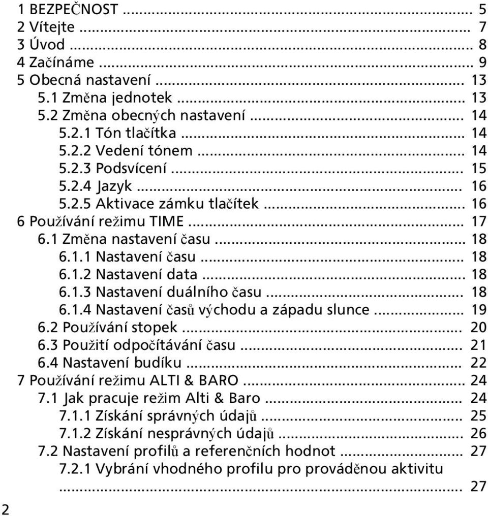 .. 18 6.1.4 Nastavení časů východu a západu slunce... 19 6.2 Používání stopek... 20 6.3 Použití odpočítávání času... 21 6.4 Nastavení budíku... 22 7 Používání režimu ALTI & BARO... 24 7.